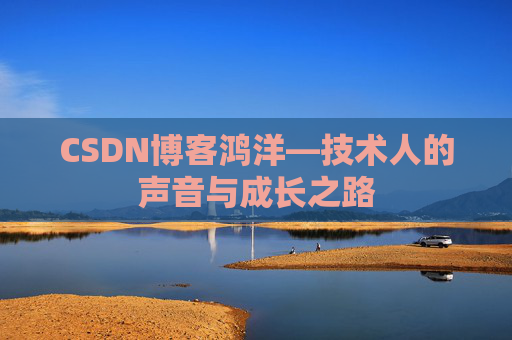 CSDN博客鸿洋—技术人的声音与成长之路